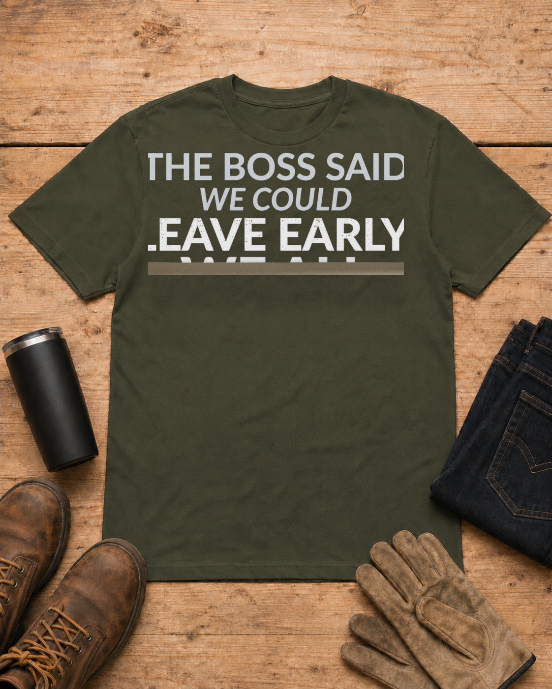 The Boss Said We Could Work Humor Shirt in Military Green workbench flat lay