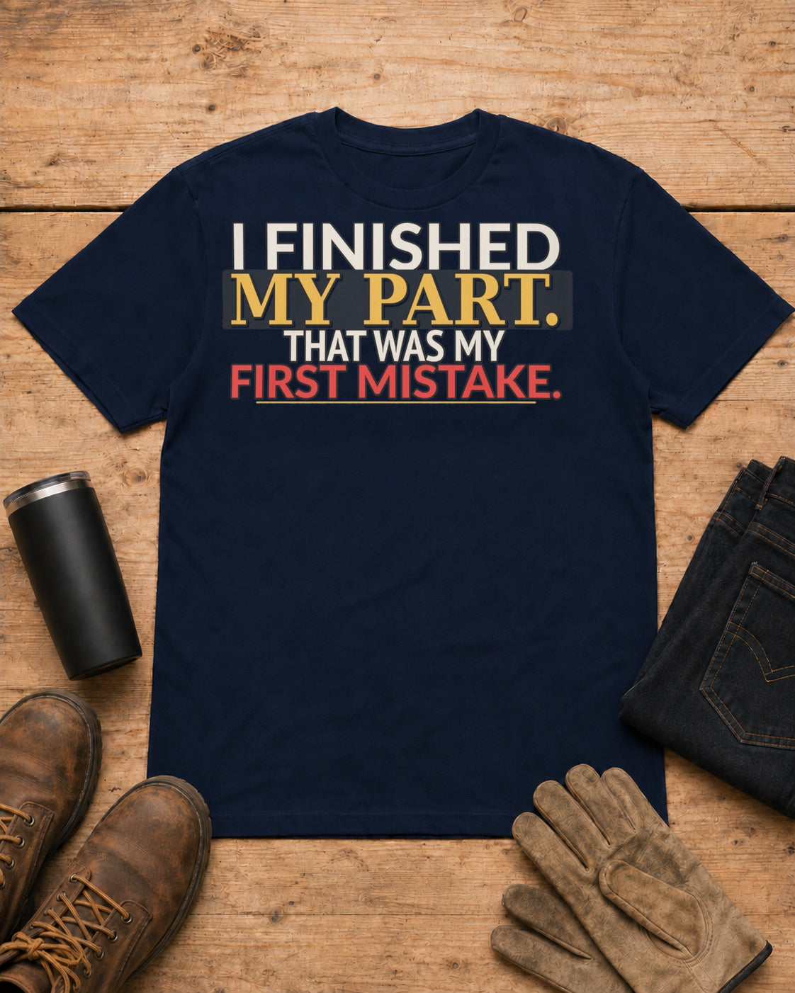 I Finished My Part First Mistake Work Humor Shirt in Navy workbench flat lay