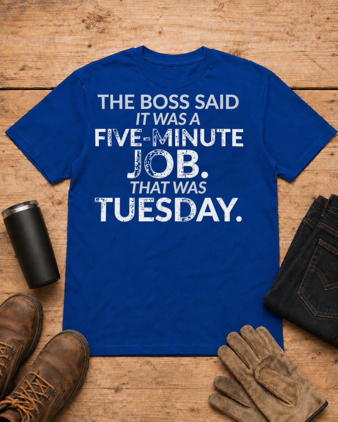 Five-Minute Job That Was Tuesday Funny Boss Shirt in Royal Blue workbench flat lay