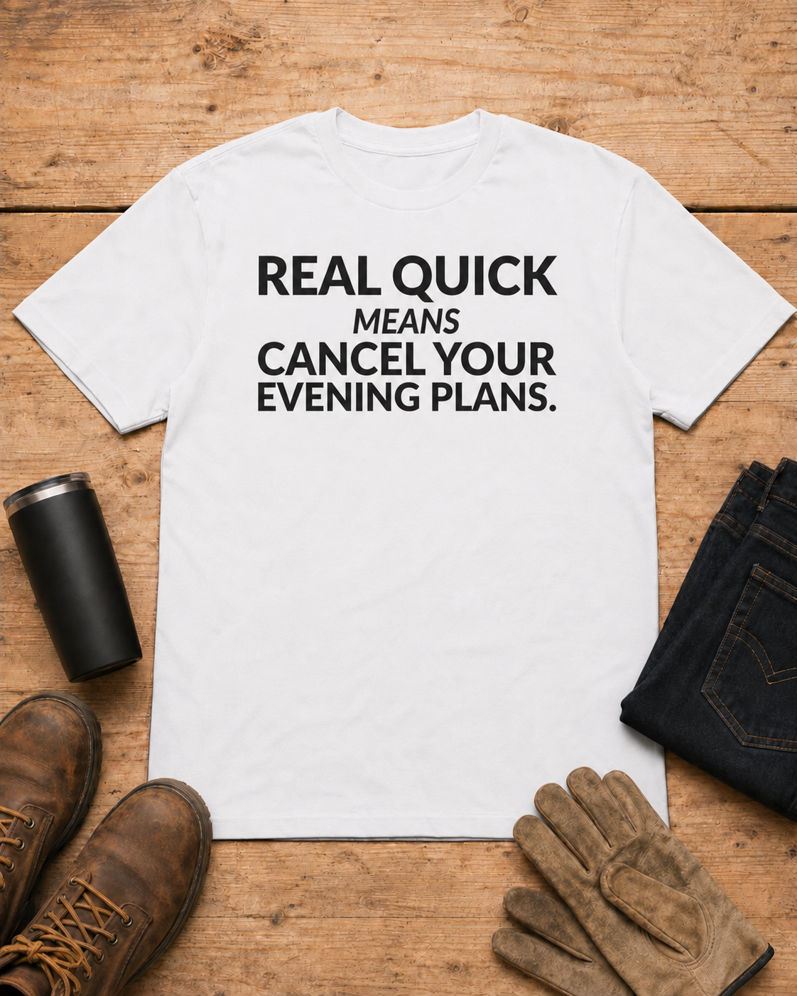 Real Quick Means Cancel Your Evening Plans Shirt in White workbench flat lay