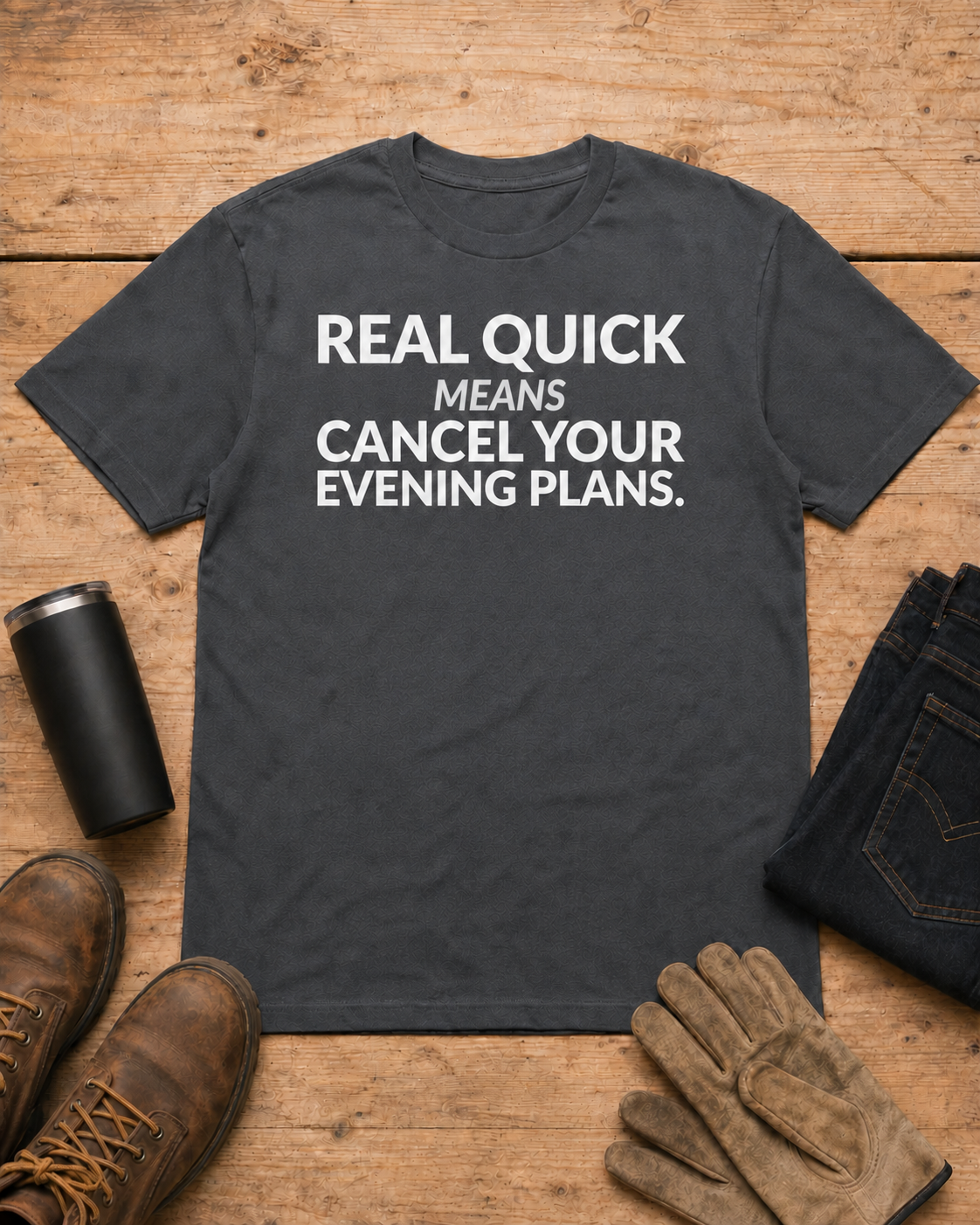 Real Quick Means Cancel Your Evening Plans Shirt in Dark Heather workbench flat lay