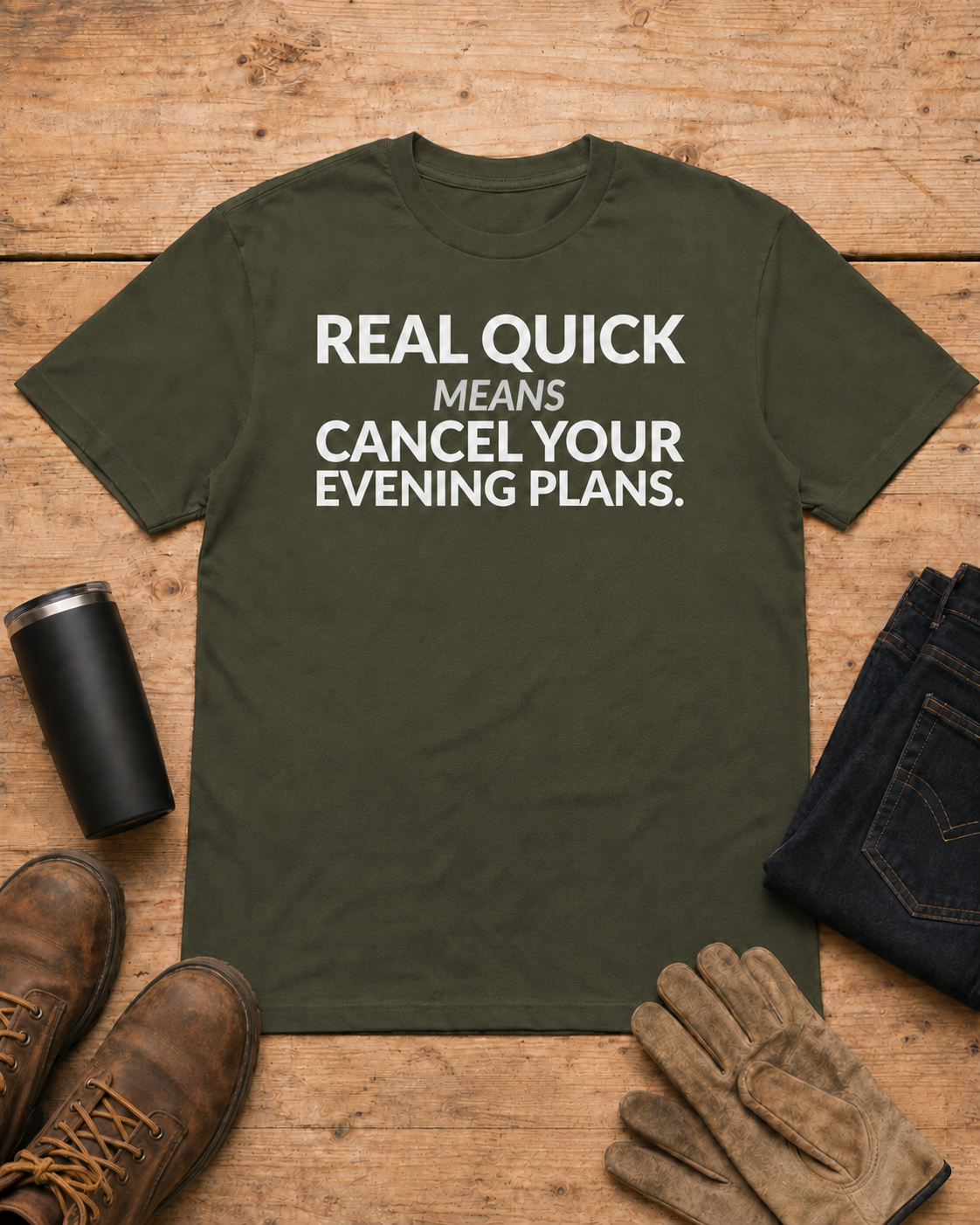 Real Quick Means Cancel Your Evening Plans Shirt in Military Green workbench flat lay