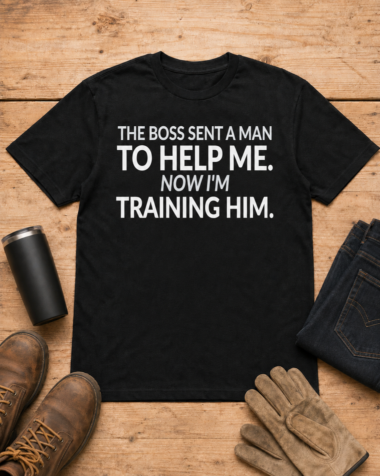Boss Sent Help Now I Am Training Him Shirt