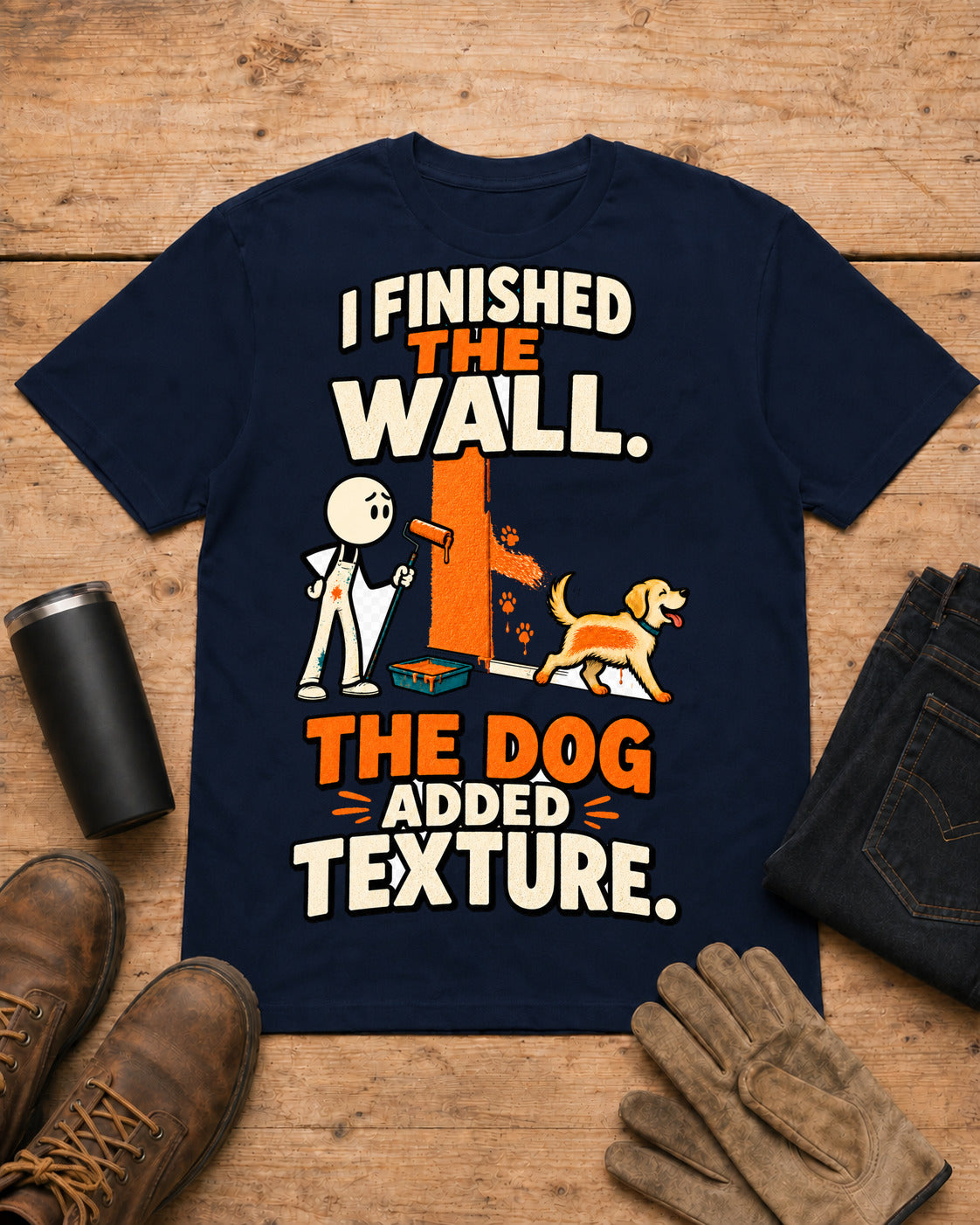 I Finished the Wall. The Dog Added Texture. | Funny Painter T-Shirt in Navy workbench flat lay