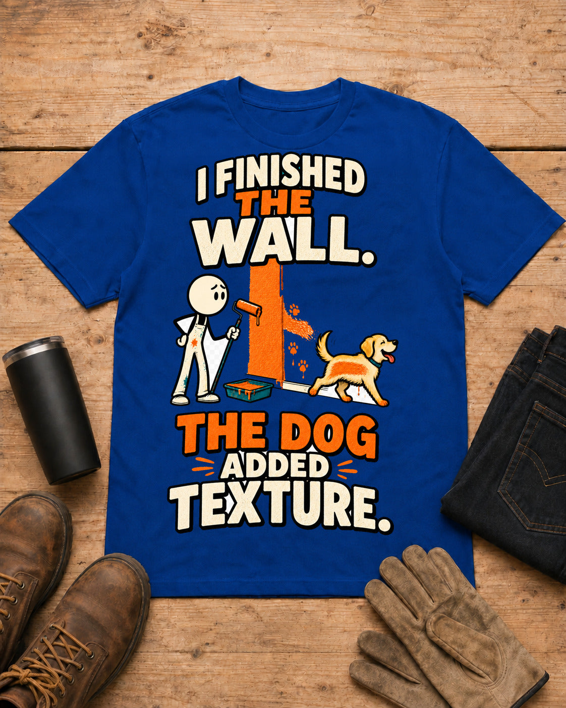 I Finished the Wall. The Dog Added Texture. | Funny Painter T-Shirt in Royal Blue workbench flat lay