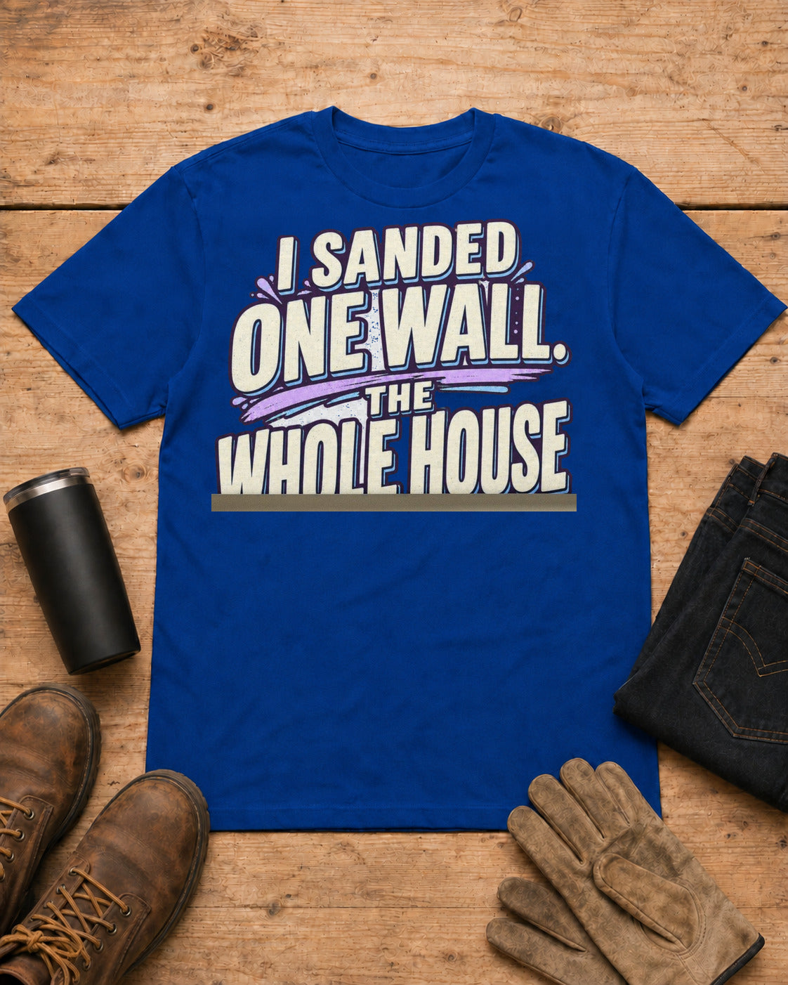 I Sanded One Wall. The Whole House Turned White. | Drywall T-Shirt in Royal Blue workbench flat lay