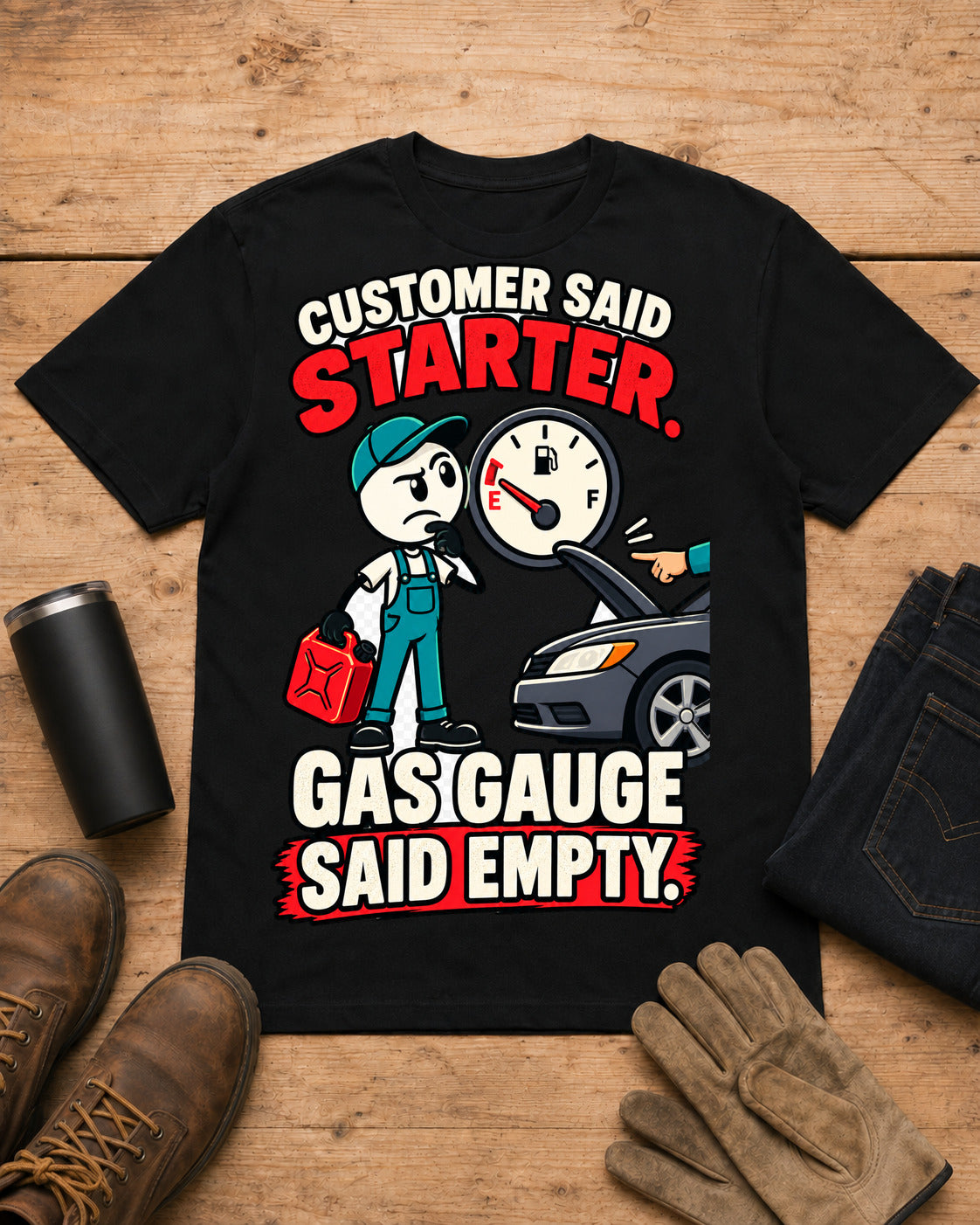 Customer Said Starter. Gas Gauge Said Empty. | Funny Mechanic T-Shirt in Black workbench flat lay