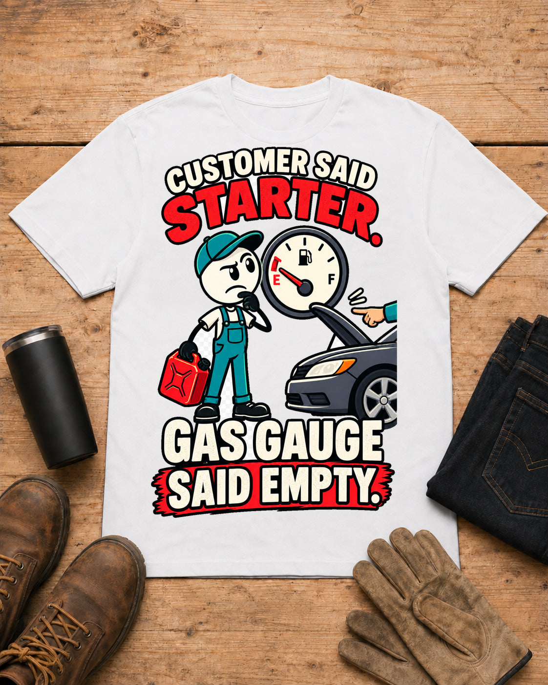 Customer Said Starter. Gas Gauge Said Empty. | Funny Mechanic T-Shirt in White workbench flat lay