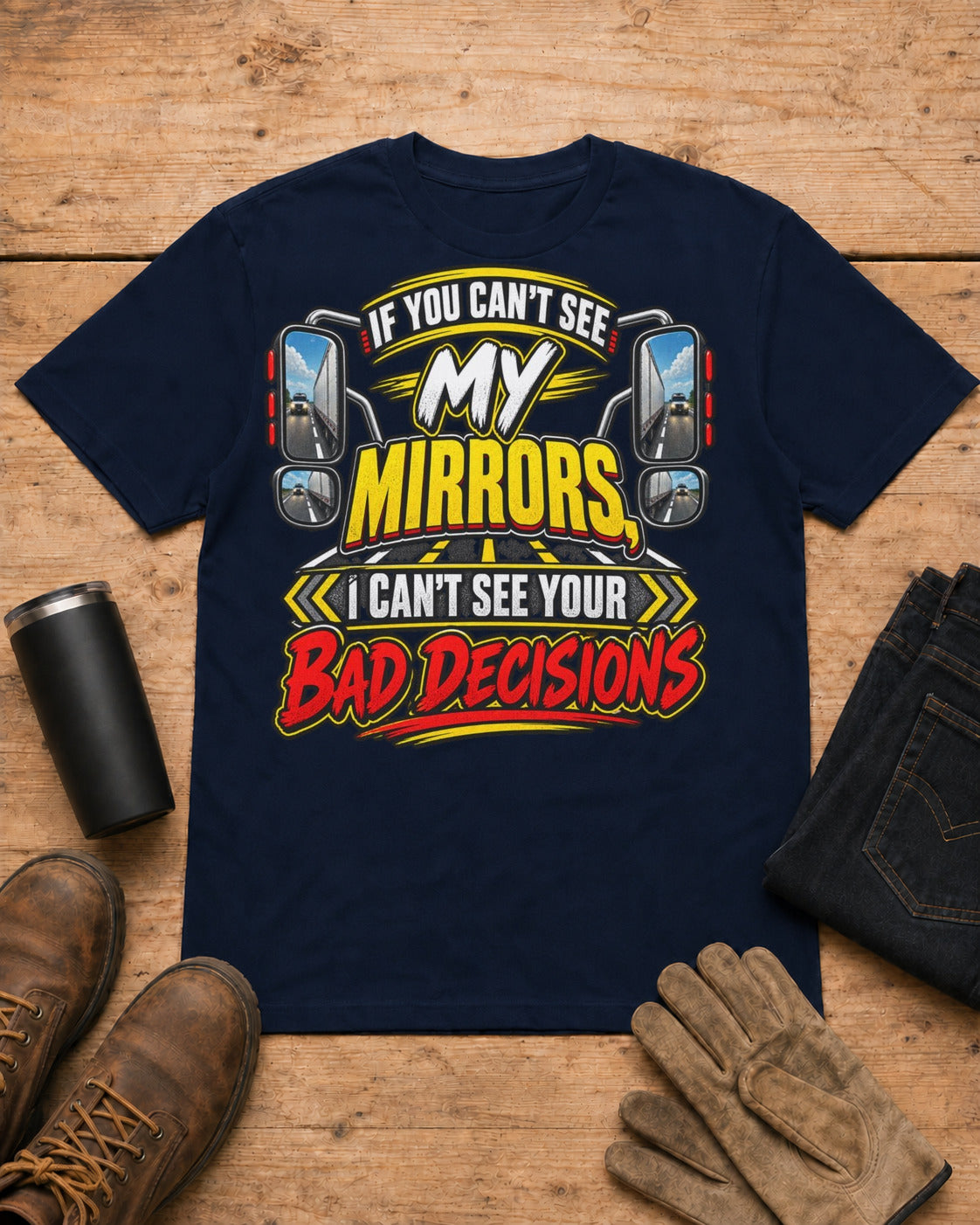 If You Can't See My Mirrors, I Can't See Your Bad Decisions | Funny Truck Driver T-Shirt in Navy workbench flat lay