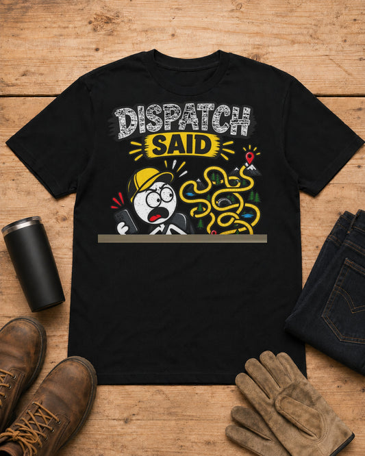 Dispatch Said “It’s Only 10 Minutes Away” | Funny Truck Driver T-Shirt in Black workbench flat lay