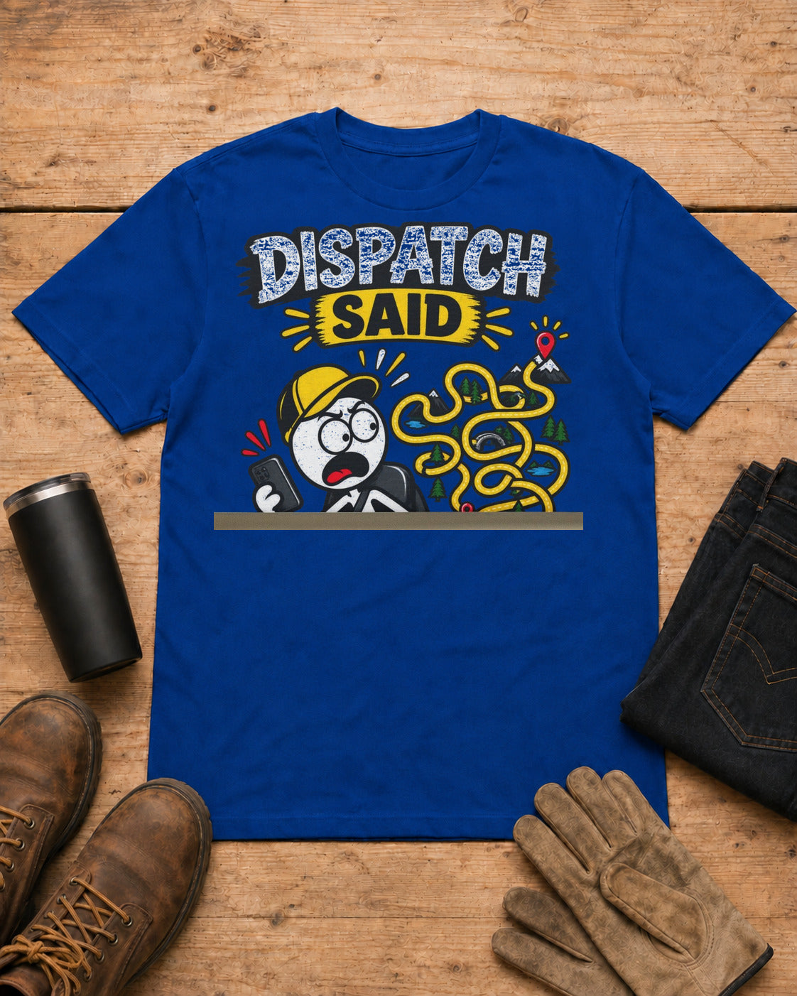 Dispatch Said “It’s Only 10 Minutes Away” | Funny Truck Driver T-Shirt in Royal Blue workbench flat lay