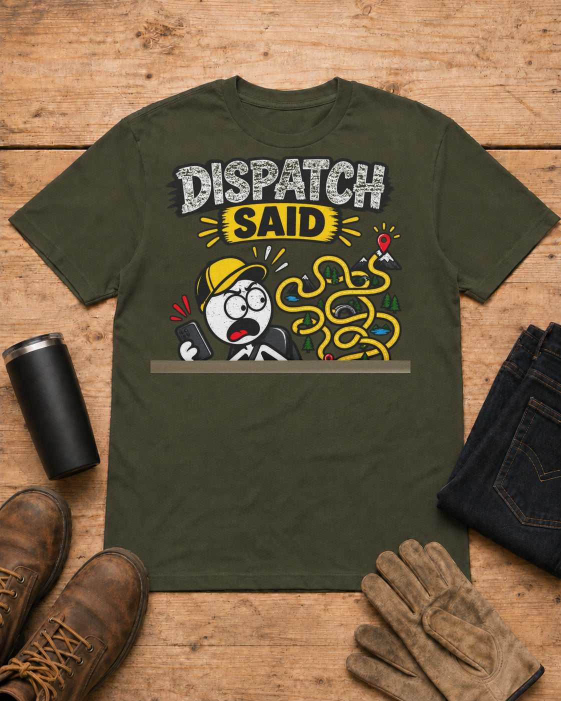 Dispatch Said “It’s Only 10 Minutes Away” | Funny Truck Driver T-Shirt in Military Green workbench flat lay