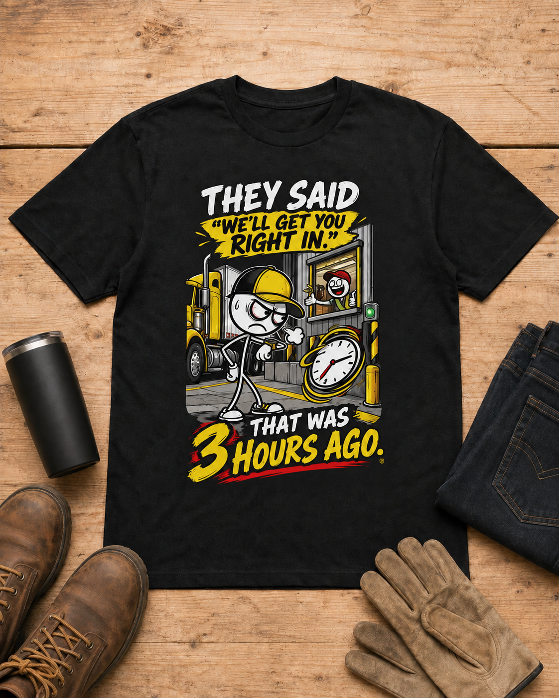 They Said “We’ll Get You Right In.” That Was 3 Hours Ago. | Funny Truck Driver T-Shirt in Black workbench flat lay