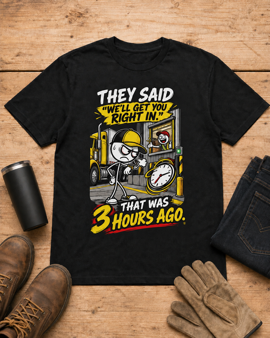 They Said “We’ll Get You Right In.” That Was 3 Hours Ago. | Funny Truck Driver T-Shirt in Black workbench flat lay