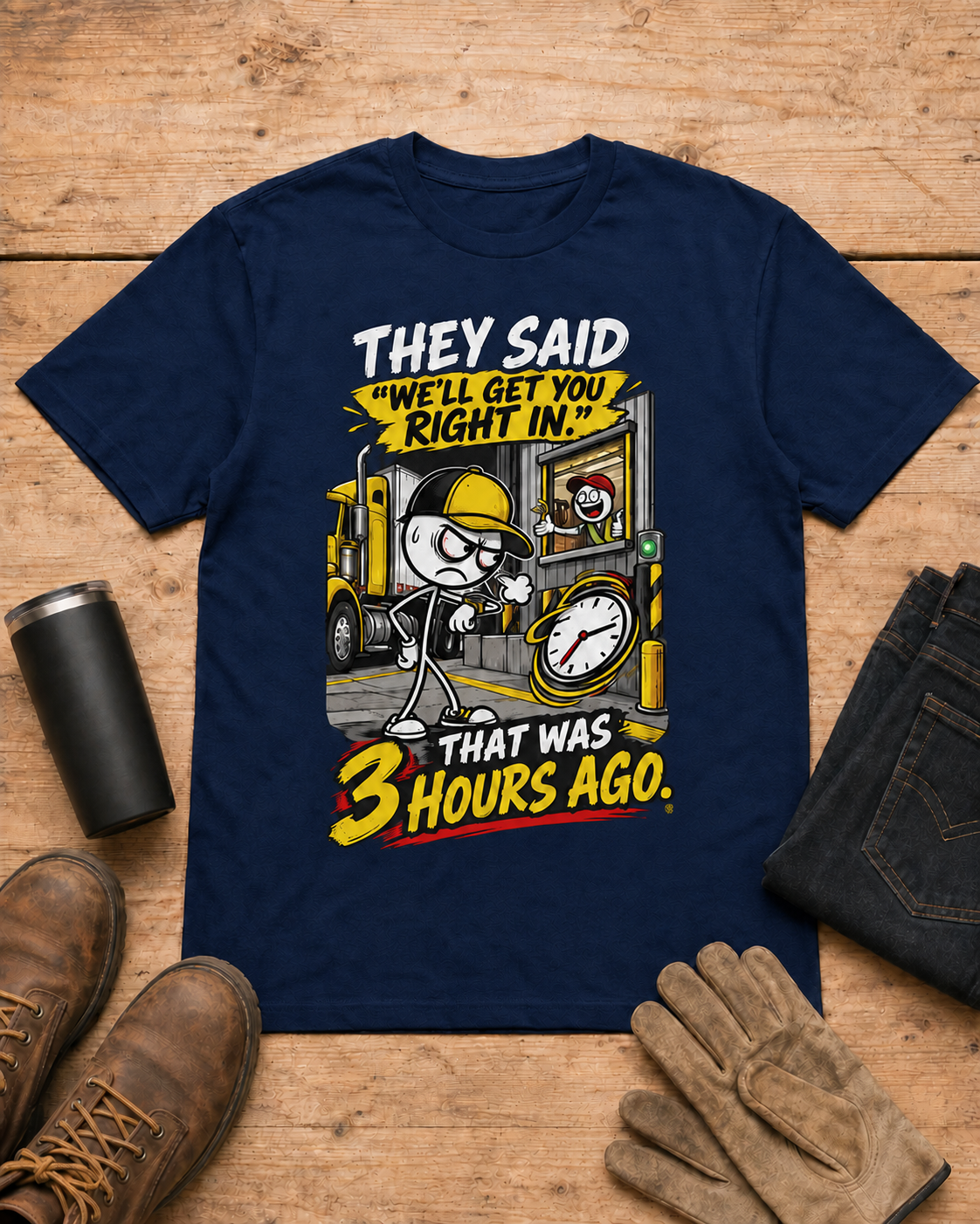 They Said “We’ll Get You Right In.” That Was 3 Hours Ago. | Funny Truck Driver T-Shirt in Navy workbench flat lay
