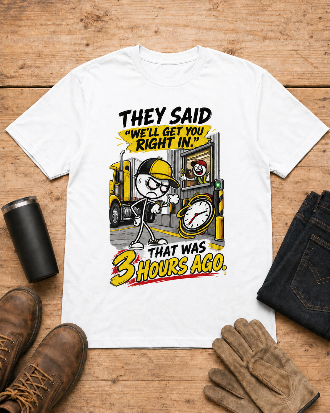 They Said “We’ll Get You Right In.” That Was 3 Hours Ago. | Funny Truck Driver T-Shirt in White workbench flat lay