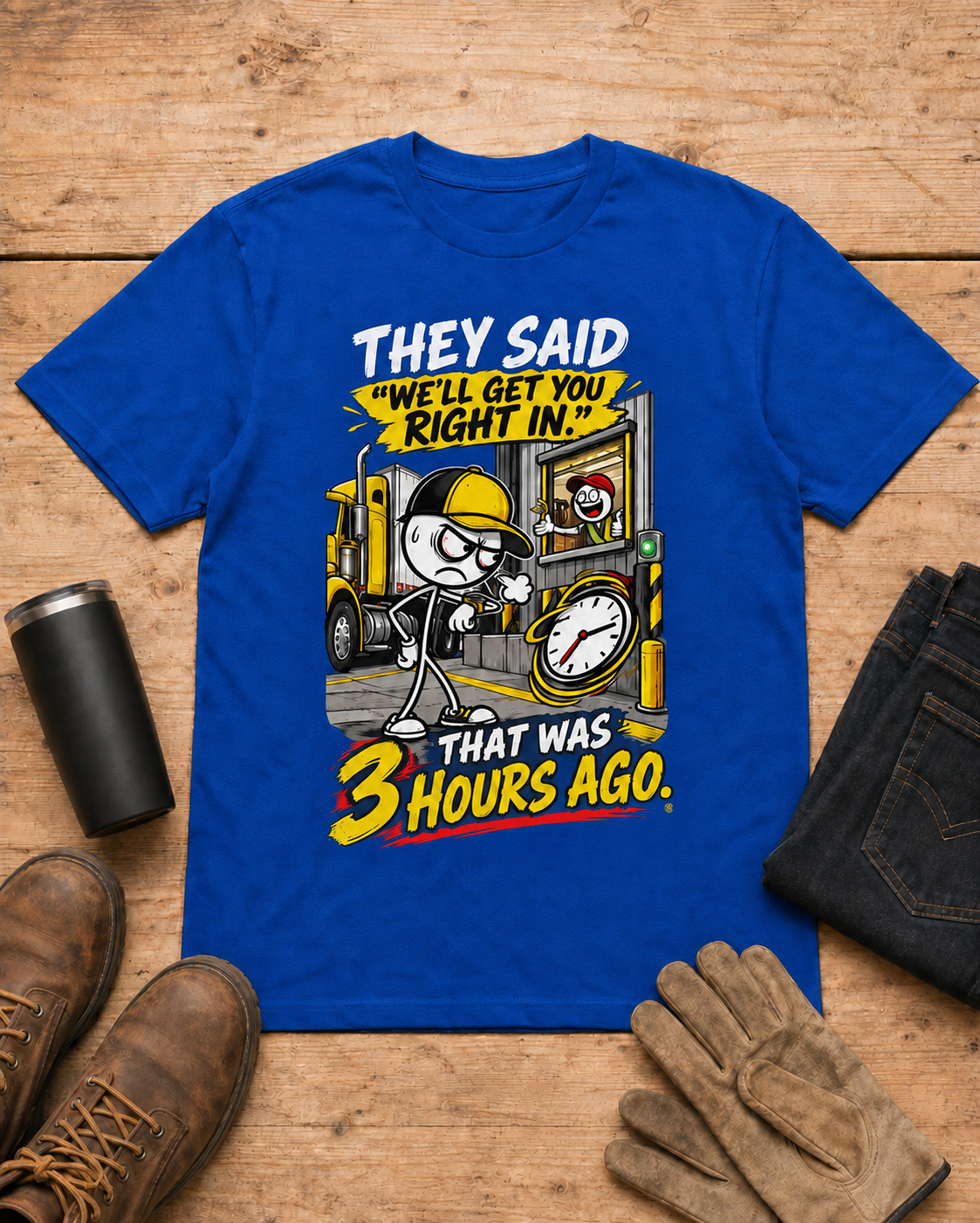 They Said “We’ll Get You Right In.” That Was 3 Hours Ago. | Funny Truck Driver T-Shirt in Royal Blue workbench flat lay