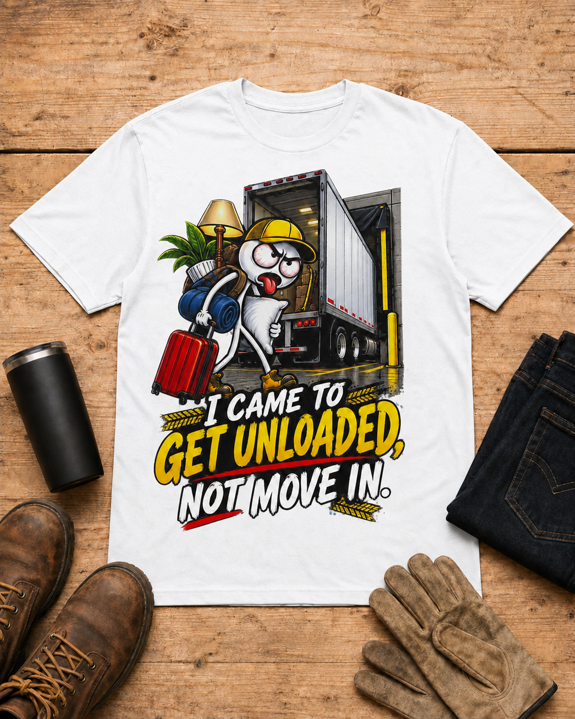 I Came to Get Unloaded, Not Move In | Funny Truck Driver T-Shirt in White workbench flat lay