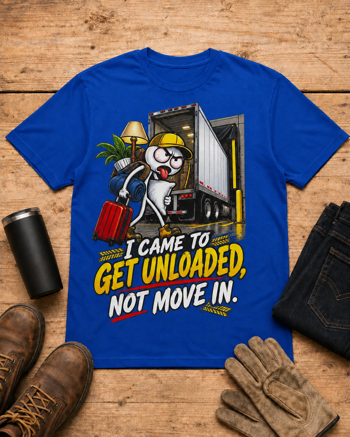 I Came to Get Unloaded, Not Move In | Funny Truck Driver T-Shirt in Royal Blue workbench flat lay