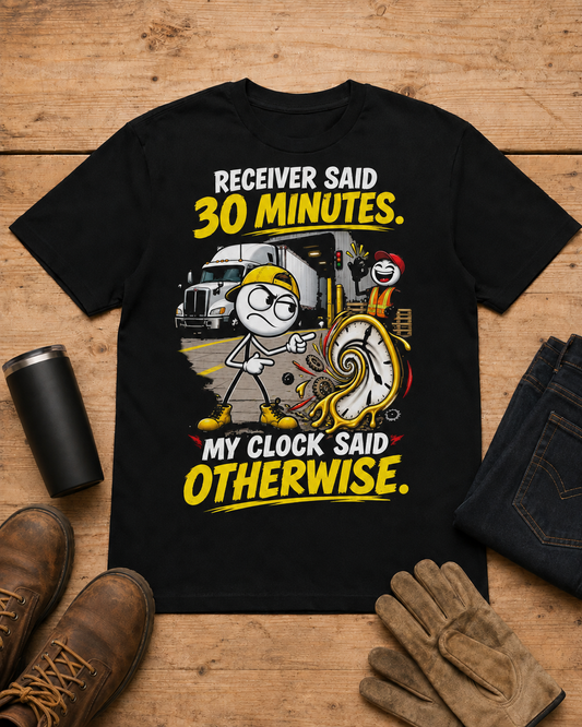 Receiver Said 30 Minutes. My Clock Said Otherwise. | Funny Truck Driver T-Shirt in Black workbench flat lay