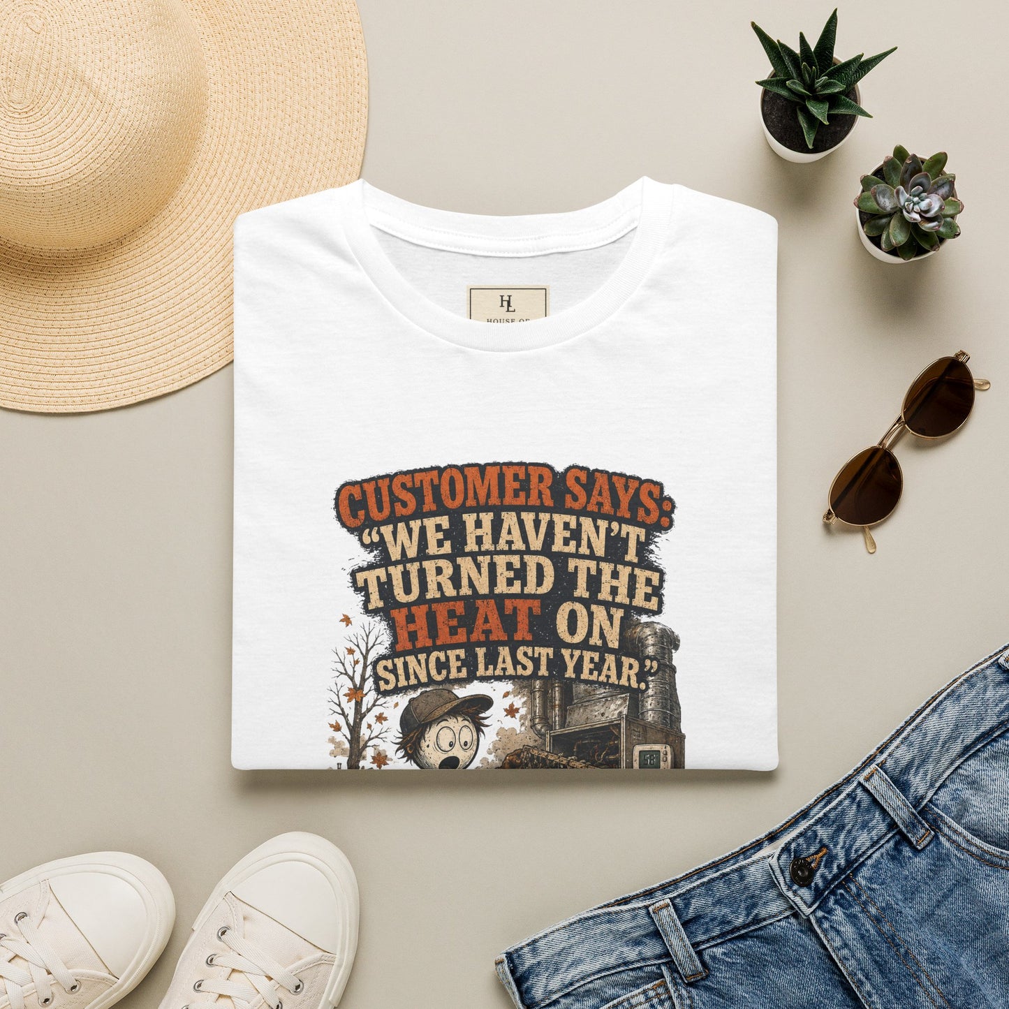 Customer Says: “We Haven’t Turned the Heat On Since Last Year.” | HVAC T-Shirt
