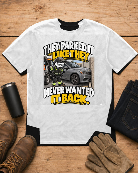 Parked It Like They Never Wanted It Back | Towing T-Shirt
