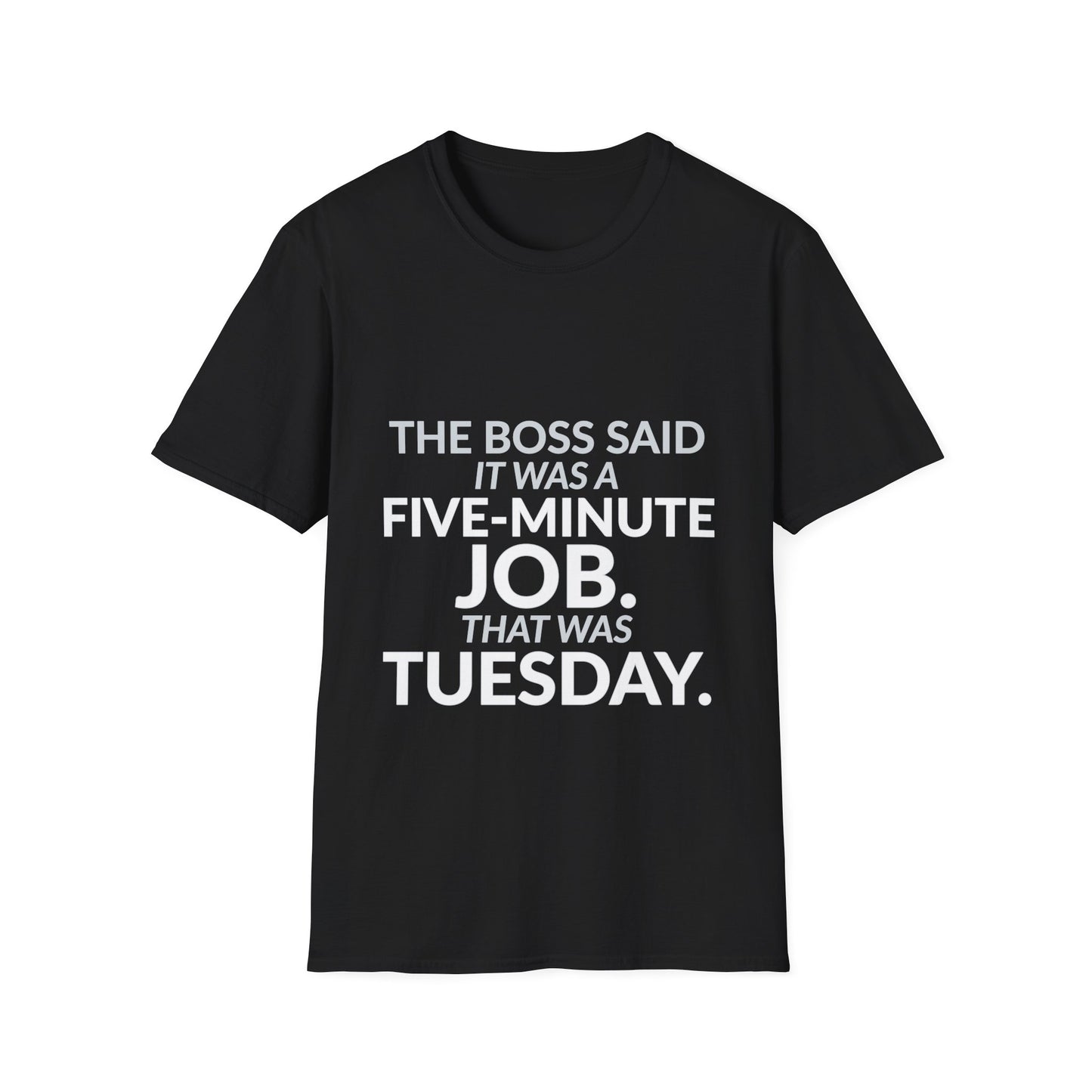 Five-Minute Job That Was Tuesday Funny Boss Shirt on a black T-shirt — House of Lushella